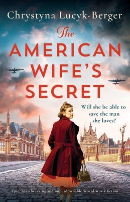 The American Wife's Secret: Epic, heartbreaking and unputdownable World War 2 fiction by Lucyk-Berger, Chrystyna