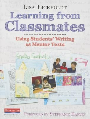 Learning from Classmates: Using Students' Writing as Mentor Texts by Harvey, Stephanie