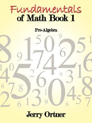 Fundamentals of Math Book 1: Pre-Algebra by Ortner, Jerry