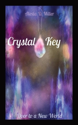 Crystal Key: Door to a New World by Miller, Alexia D.