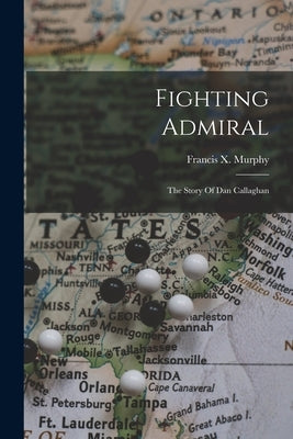 Fighting Admiral: The Story Of Dan Callaghan by Murphy, Francis X. (Francis Xavier)