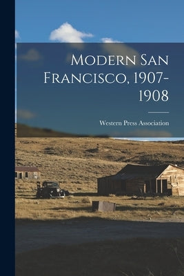 Modern San Francisco, 1907-1908 by Western Press Association