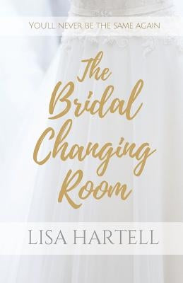 The Bridal Changing Room by Hartell, Lisa