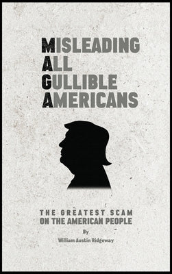 M A G A Misleading All Gullible Americans by Austin Ridgeway, William