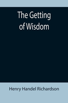 The Getting of Wisdom by Handel Richardson, Henry