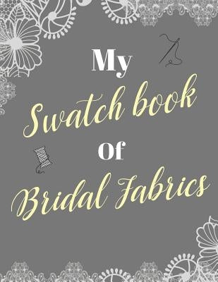 My Swatch Book Of Bridal Fabrics: With Spaces For 500 Swatches Of Your Favorite Fabric Swatches, Great Gift For Seamstresses And Wedding Dress Designe by Planners, Quilty Girl