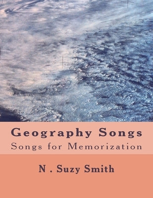 Geography Songs: Songs for Memorization by Smith, N. Suzy