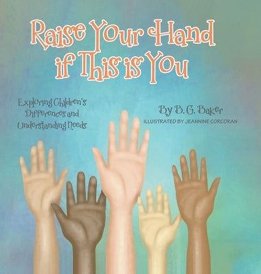 Raise Your Hand if This is You: Exploring Children's Differences and Understanding Needs by Baker, B. G.