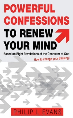 Powerful Confessions to Renew Your Mind: : Based on Eight Revelations of the Character of God by Evans, Philip