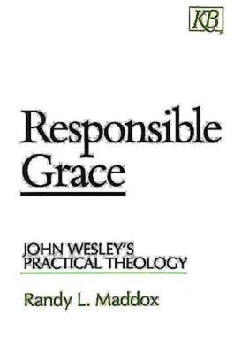 Responsible Grace: John Wesley's Practical Theology by Maddox, Randy L.