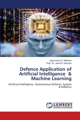 Defence Application of Artificial Intelligence & Machine Learning by O. Matthew, Ugochukwu