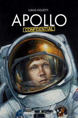 Apollo Confidential: Memories of Men on the Moon by Viglietti, Lukas