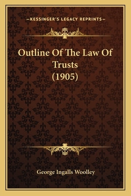 Outline Of The Law Of Trusts (1905) by Woolley, George Ingalls