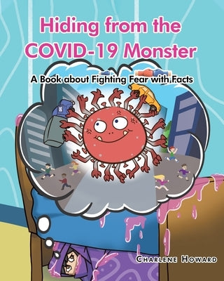 Hiding from the COVID-19 Monster: A Book about Fighting Fear with Facts by Howard, Charlene