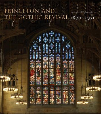 Princeton and the Gothic Revival: 1870-1930 by Seasonwein, Johanna G.