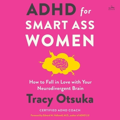 ADHD for Smart Ass Women: How to Fall in Love with Your Neurodivergent Brain by Otsuka, Tracy