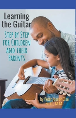 Learning Guitar--Step By Step for Children and Their Parents by Zisa, Peter Joseph Edd