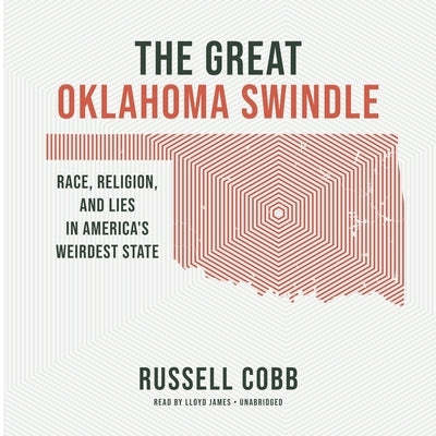 The Great Oklahoma Swindle: Race, Religion, and Lies in America's Weirdest State by Cobb, Russell