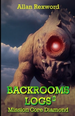 Backrooms Logs²: Mission Core Diamond: A scary journey through the Backrooms by Rexword, Allan