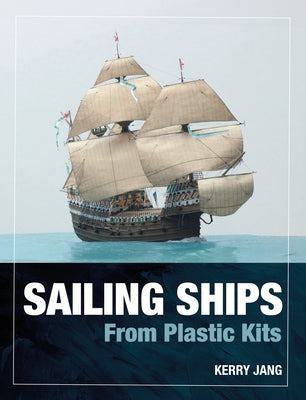 Sailing Ships from Plastic Kits by Jang, Kerry