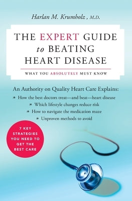 The Expert Guide to Beating Heart Disease: What You Absolutely Must Know by Krumholz, Harlan M.