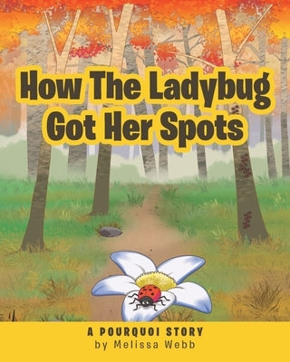 How The Ladybug Got Her Spots: A Pourquoi Story by Webb, Melissa