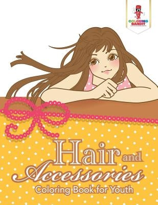 Hair and Accessories: Coloring Book for Youth by Coloring Bandit