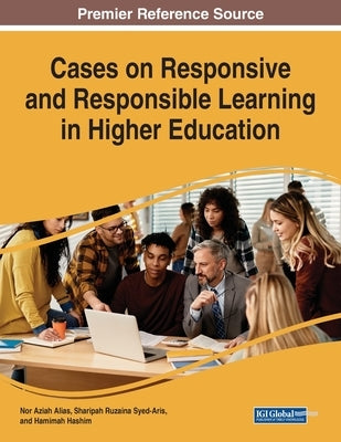 Cases on Responsive and Responsible Learning in Higher Education by Alias, Nor Aziah