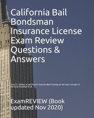 California Bail Bondsman Insurance License Exam Review Questions & Answers 2016/17 Edition: A Self-Practice Exercise Book focusing on the basic concep by Examreview