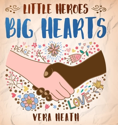 Little Heroes, Big Hearts: An Anti-Racist Children's Story Book About Racism, Inequality, and Learning How To Respect Diversity and Differences by Heath, Vera