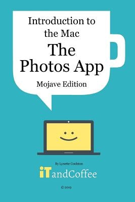 Introduction to the Mac - The Photos App (Mojave Edition): An easy to follow guide to using the Mac's Photos app to manage all your photos by Coulston, Lynette