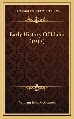 Early History Of Idaho (1913) by McConnell, William John