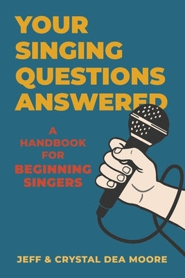 Your Singing Questions Answered: A Handbook for Beginning Singers by Moore, Jeff