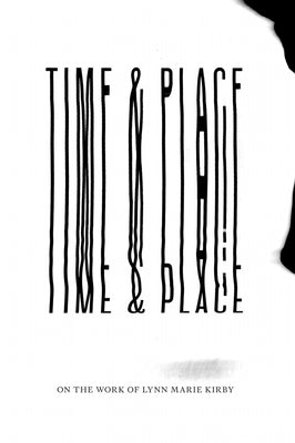 Time & Place: On the Work of Lynn Marie Kirby by Kirby, Lynn Marie