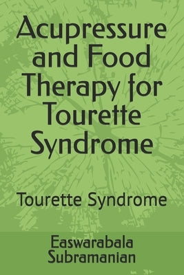 Acupressure and Food Therapy for Tourette Syndrome: Tourette Syndrome by Subramanian, Easwarabala