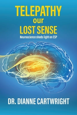 Telepathy our Lost Sense: Neuroscience sheds Light on ESP by Cartwright, Dianne