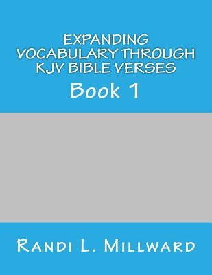 Expanding Vocabulary Through KJV Bible Verses: Book 1 by Millward, Randi L.