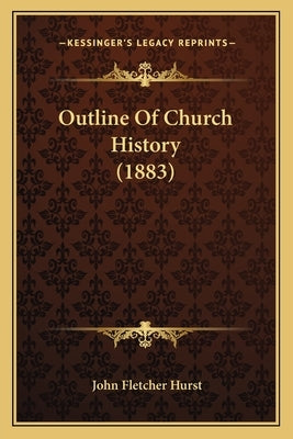 Outline Of Church History (1883) by Hurst, John Fletcher