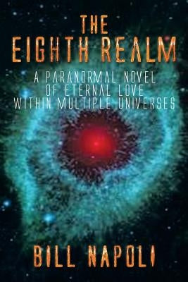 The Eighth Realm: A Paranormal Novel of Eternal Love Within Multiple Universes by Napoli, Bill