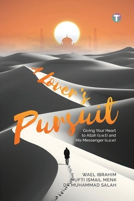 A Lover's Pursuit: Giving Your Heart to Allah (s.w.t) and His Messenger (s.a.w) by Wael Ibrahim, Salah Mufti Ismail Menk