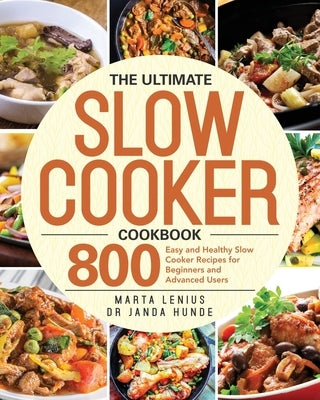 The Ultimate Slow Cooker Cookbook: 800 Easy and Healthy Slow Cooker Recipes for Beginners and Advanced Users by Hunde, Janda