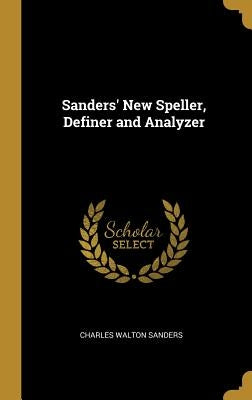 Sanders' New Speller, Definer and Analyzer by Sanders, Charles Walton