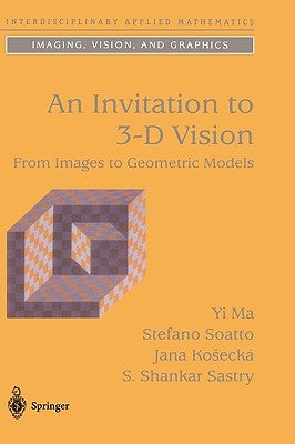 An Invitation to 3-D Vision: From Images to Geometric Models by Ma, Yi