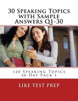 30 Speaking Topics with Sample Answers Q1-30: 120 Speaking Topics 30 Day Pack 1 by Prep, Like Test