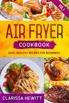 Air Fryer Cookbook: Easy, Healthy Recipes for Beginners (Vol.1) by Hewitt, Clarissa