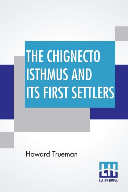 The Chignecto Isthmus And Its First Settlers by Trueman, Howard