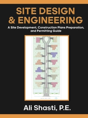 Site Design & Engineering: A Site Development, Construction Plans Preparation, and Permitting Guide by Shasti, P. E. Ali