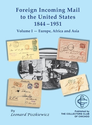 Foreign Incoming Mail to the United States 1844-1955 Vol 1 Europe, Africa and Asia by Piszkiewicz, Leonard