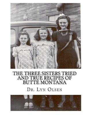 The Three Sisters Tried and True Recipes of Butte Montana by Olsen, Lyn