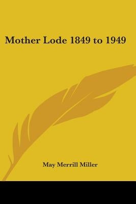 Mother Lode 1849 to 1949 by Miller, May Merrill